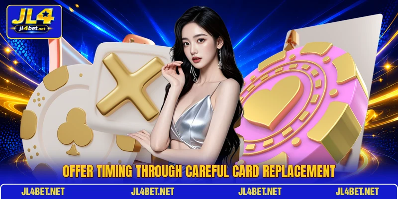 Offer timing through careful card replacement